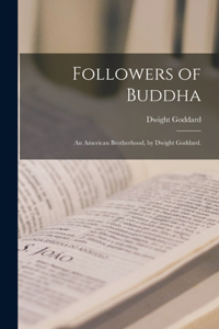 Followers of Buddha; an American Brotherhood, by Dwight Goddard.