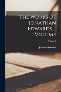 The Works of Jonathan Edwards ... Volume; Volume 1