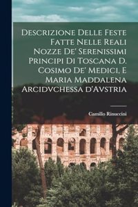 Descrizione delle feste fatte nelle reali nozze de' Serenissimi principi di Toscana d. Cosimo de' Medici, e Maria Maddalena arcidvchessa d'Avstria