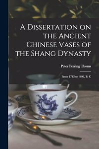 A Dissertation on the Ancient Chinese Vases of the Shang Dynasty