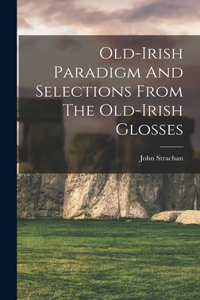 Old-irish Paradigm And Selections From The Old-irish Glosses