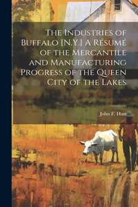Industries of Buffalo [N.Y.] A Résumé of the Mercantile and Manufacturing Progress of the Queen City of the Lakes