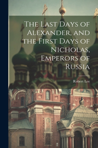 Last Days of Alexander, and the First Days of Nicholas, Emperors of Russia