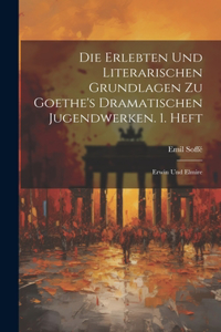 Erlebten Und Literarischen Grundlagen Zu Goethe's Dramatischen Jugendwerken. 1. Heft
