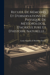 Recueil De Mémoires Et D'observations De Physique, De Météorologie, D'agriculture Et D'histoire Naturelle...