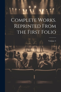 Complete Works. Reprinted From the First Folio; Volume 4