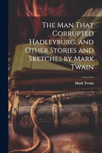 The man That Corrupted Hadleyburg, and Other Stories and Sketches by Mark Twain