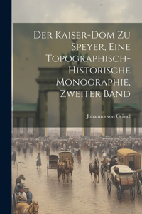 Kaiser-Dom Zu Speyer, eine topographisch-historische Monographie, Zweiter Band