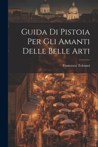 Guida Di Pistoia Per Gli Amanti Delle Belle Arti