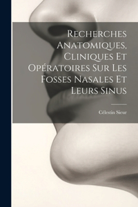 Recherches Anatomiques, Cliniques Et Opératoires Sur Les Fosses Nasales Et Leurs Sinus