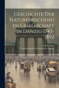 Geschichte der Naturforschenden Gesellschaft in Danzig 1743-1892