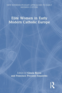 Elite Women in Early Modern Catholic Europe
