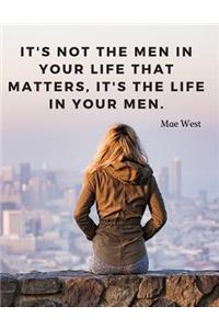 It's not the men in your life that matters, it's the life in your men.