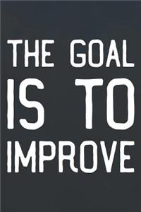 The Goal Is To Improve
