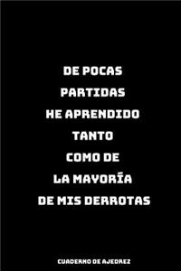 De Pocas Partidas He Aprendido Tanto Como de la Mayoría de Mis Derrotas Cuaderno de Ajedrez