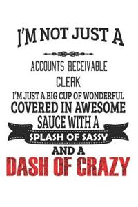 I'm Not Just A Accounts Receivable Clerk I'm Just A Big Cup Of Wonderful Covered In Awesome Sauce With A Splash Of Sassy And A Dash Of Crazy