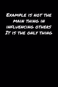 Example Is Not The Main Thing In Influencing Others It Is The Only Thing