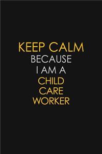Keep Calm Because I Am A Child Care Worker