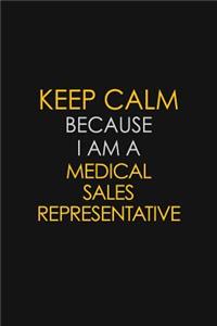 Keep Calm Because I Am A Medical Sales Representative