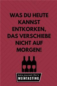 Was Du Heute Kannst Entkorken, Das Verschiebe Nicht Auf Morgen! Dein Journal Für's Weintasting