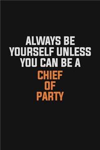 Always Be Yourself Unless You Can Be A Chief of Party