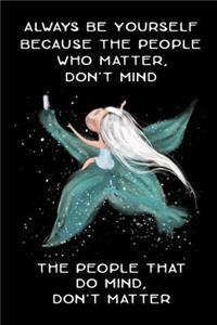 Always Be Yourself Because The People Who Matter Don't Mind - The People That Do Mind Don't Matter