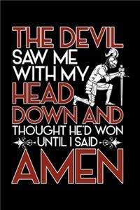 The Devil Saw Me with My Head Down and Thought He'd Won Until I Said Amen