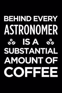 Behind Every Astronomer Is a Substantial Amount of Coffee: Blank Lined Novelty Office Humor Themed Notebook to Write In: With a Versatile Ruled Interior