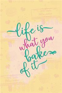 Life Is What You Bake of It