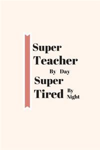 Super Teacher by Day Super Tired by Night