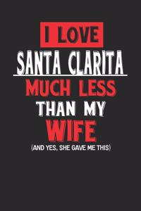 I Love Santa Clarita Much Less Than My Wife (and Yes, She Gave Me This): Santa Clarita Notebook Santa Clarita Vacation Journal Wife and Husband I Handlettering Diary I Logbook 110 Journal Paper Pages 6 X 9