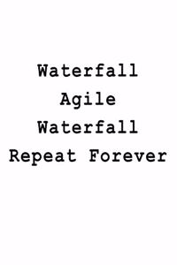 Waterfall Agile Waterfall Repeat Forever