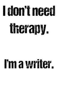 I Don't Need Therapy. I'm a Writer.