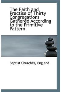 The Faith and Practise of Thirty Congregations Gathered According to the Primitive Pattern