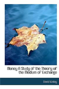 Money a Study of the Theory of the Medium of Exchange