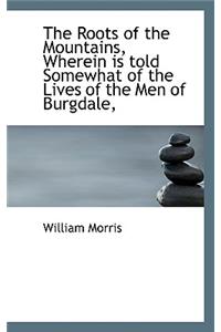 The Roots of the Mountains, Wherein Is Told Somewhat of the Lives of the Men of Burgdale,