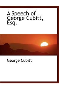 A Speech of George Cubitt, Esq.