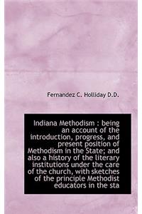 Indiana Methodism: Being an Account of the Introduction, Progress, and Present Position of Methodis