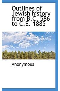 Outlines of Jewish History from B.C. 586 to C.E. 1885