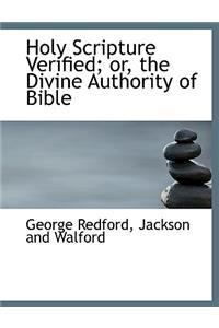 Holy Scripture Verified; Or, the Divine Authority of Bible