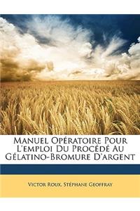 Manuel Opératoire Pour L'emploi Du Procédé Au Gélatino-Bromure D'argent