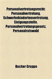 Personalvertretungsrecht: Personalvertretung, Schwerbehindertenvertretung, Einigungsstelle, Personalvertretungsgesetz, Personalratswahl