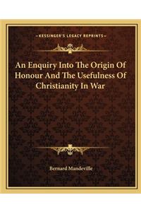 Enquiry Into the Origin of Honour and the Usefulness of Christianity in War