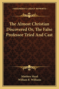 The Almost Christian Discovered Or, The False Professor Tried And Cast