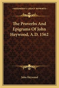 Proverbs and Epigrams of John Heywood, A.D. 1562
