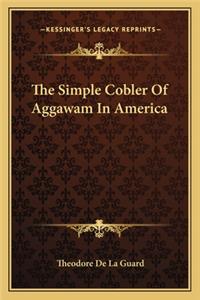 Simple Cobler of Aggawam in America the Simple Cobler of Aggawam in America