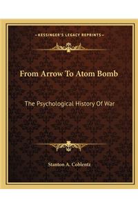 From Arrow to Atom Bomb: The Psychological History of War