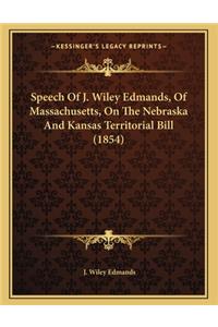 Speech of J. Wiley Edmands, of Massachusetts, on the Nebraska and Kansas Territorial Bill (1854)