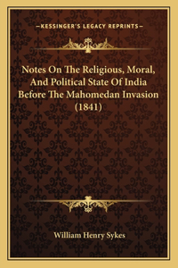 Notes On The Religious, Moral, And Political State Of India Before The Mahomedan Invasion (1841)