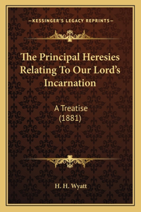 The Principal Heresies Relating To Our Lord's Incarnation